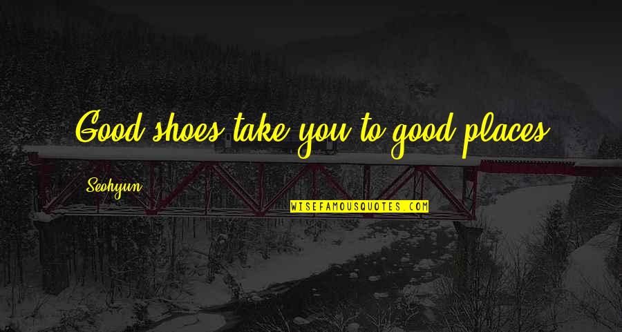 Take Off Your Shoes Quotes By Seohyun: Good shoes take you to good places