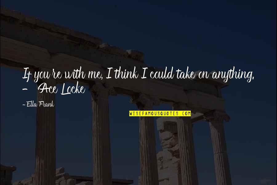 Take On Me Quotes By Ella Frank: If you're with me, I think I could