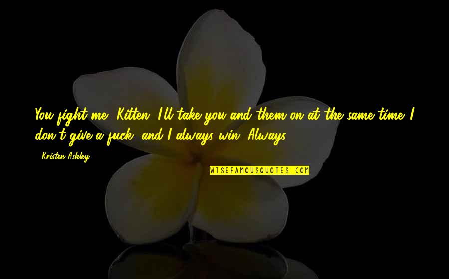 Take On Me Quotes By Kristen Ashley: You fight me, Kitten, I'll take you and