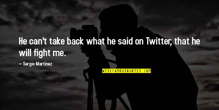 Take On Me Quotes By Sergio Martinez: He can't take back what he said on