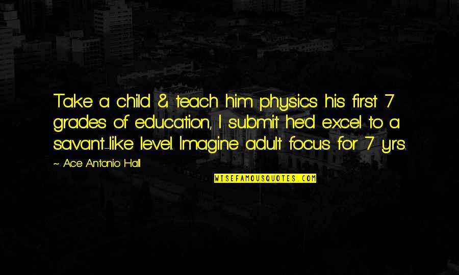 Take On Quote Quotes By Ace Antonio Hall: Take a child & teach him physics his