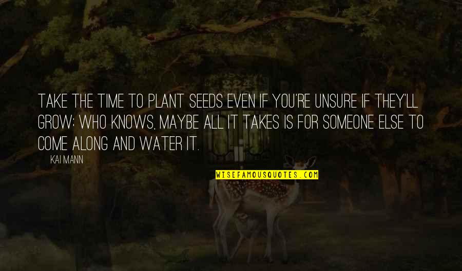 Take On Quote Quotes By Kai Mann: Take the time to plant seeds even if