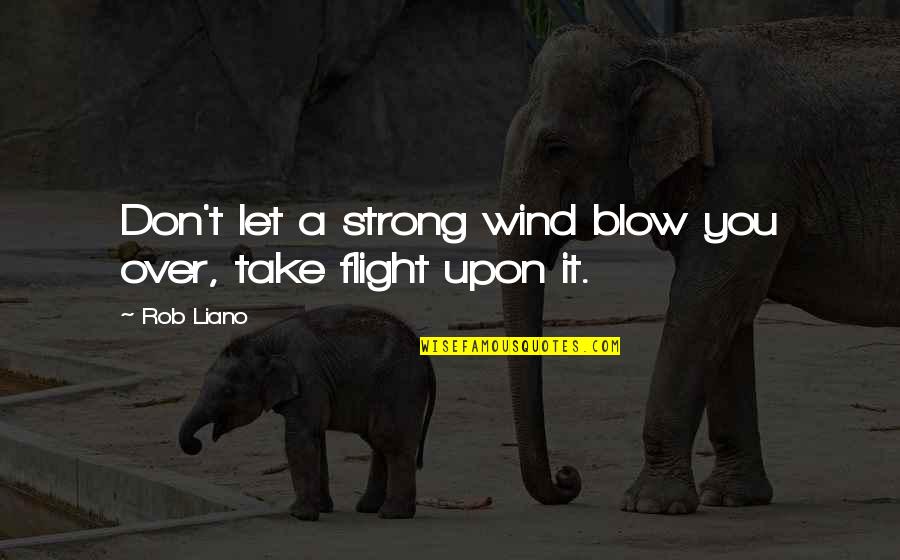 Take On Quote Quotes By Rob Liano: Don't let a strong wind blow you over,