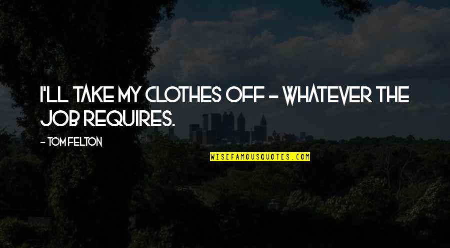 Take On Quote Quotes By Tom Felton: I'll take my clothes off - whatever the
