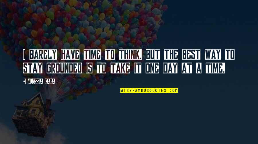 Take One Day At A Time Quotes By Alessia Cara: I barely have time to think. But the