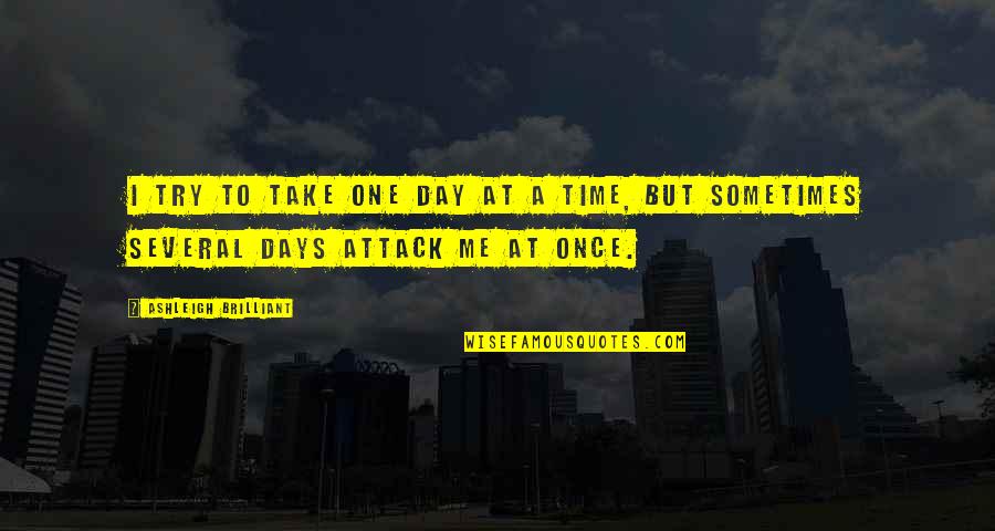 Take One Day At A Time Quotes By Ashleigh Brilliant: I try to take one day at a