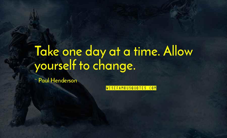 Take One Day At A Time Quotes By Paul Henderson: Take one day at a time. Allow yourself