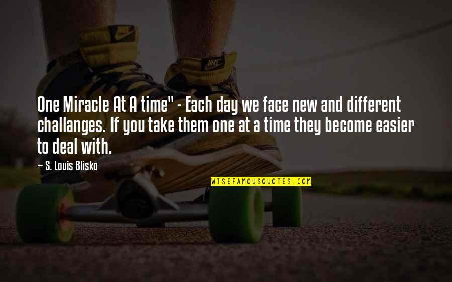 Take One Day At A Time Quotes By S. Louis Blisko: One Miracle At A time" - Each day