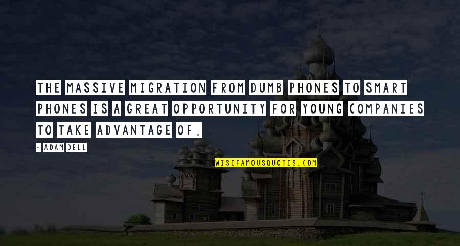 Take Opportunity Quotes By Adam Dell: The massive migration from dumb phones to smart
