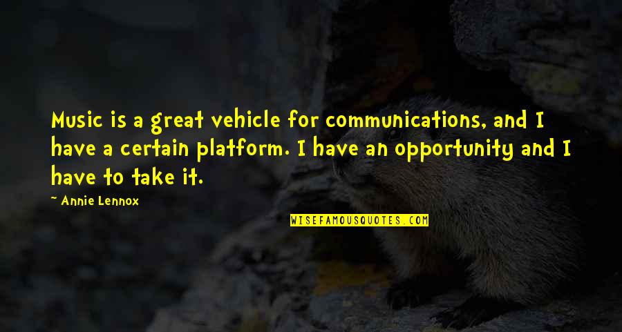 Take Opportunity Quotes By Annie Lennox: Music is a great vehicle for communications, and