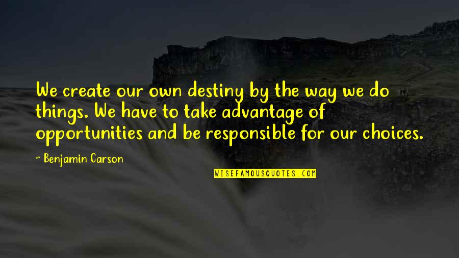 Take Opportunity Quotes By Benjamin Carson: We create our own destiny by the way