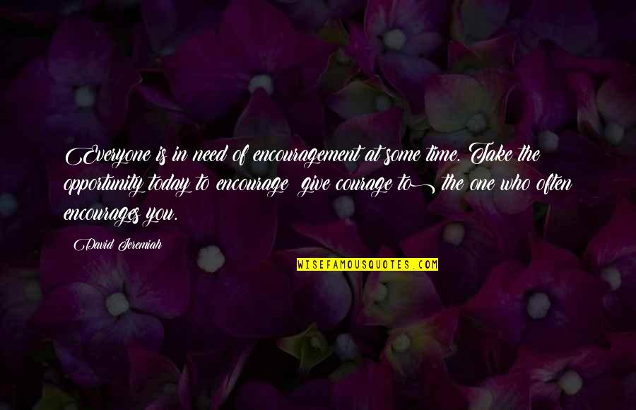 Take Opportunity Quotes By David Jeremiah: Everyone is in need of encouragement at some