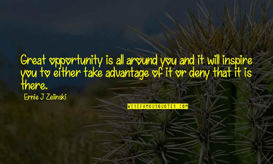 Take Opportunity Quotes By Ernie J Zelinski: Great opportunity is all around you and it