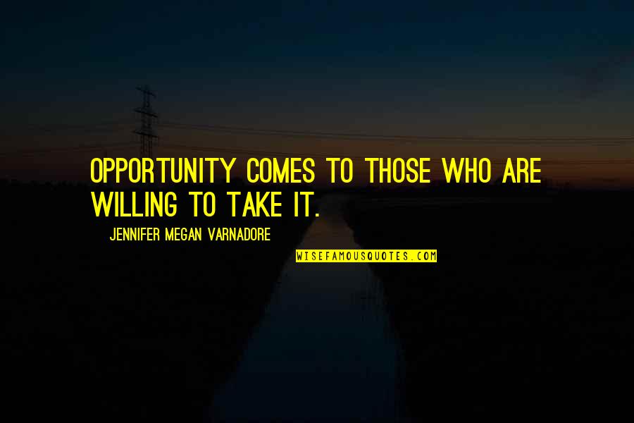 Take Opportunity Quotes By Jennifer Megan Varnadore: Opportunity comes to those who are willing to
