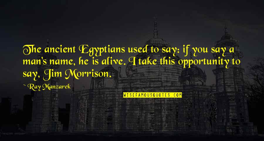 Take Opportunity Quotes By Ray Manzarek: The ancient Egyptians used to say: if you