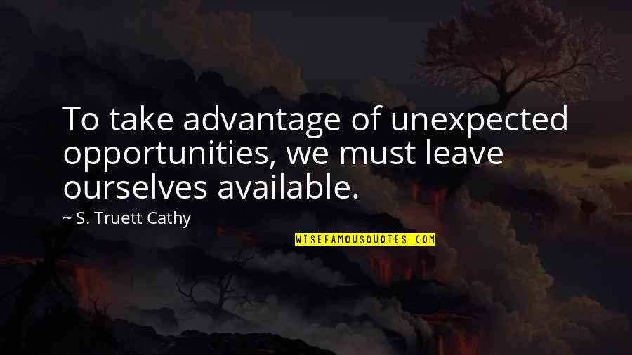 Take Opportunity Quotes By S. Truett Cathy: To take advantage of unexpected opportunities, we must