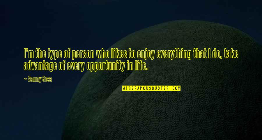 Take Opportunity Quotes By Sammy Sosa: I'm the type of person who likes to