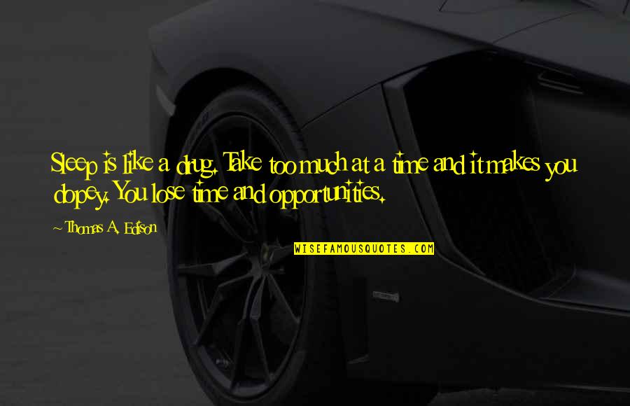 Take Opportunity Quotes By Thomas A. Edison: Sleep is like a drug. Take too much
