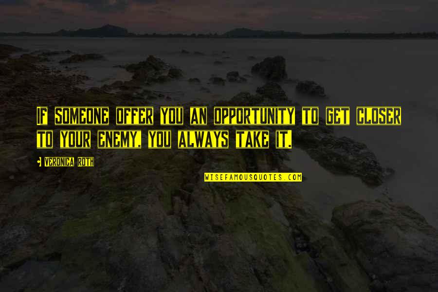 Take Opportunity Quotes By Veronica Roth: If someone offer you an opportunity to get