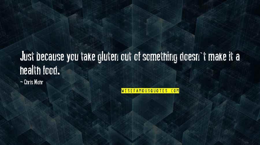 Take Out Quotes By Chris Mohr: Just because you take gluten out of something