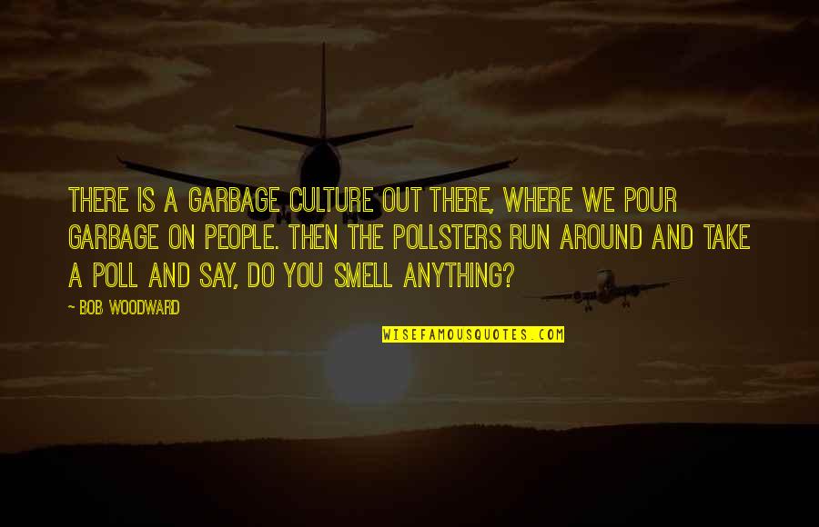 Take Out The Garbage Quotes By Bob Woodward: There is a garbage culture out there, where