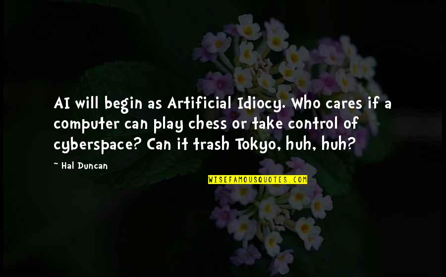 Take Out The Trash Quotes By Hal Duncan: AI will begin as Artificial Idiocy. Who cares