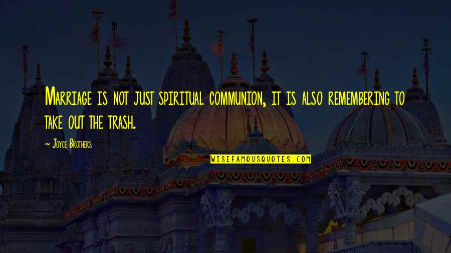 Take Out The Trash Quotes By Joyce Brothers: Marriage is not just spiritual communion, it is