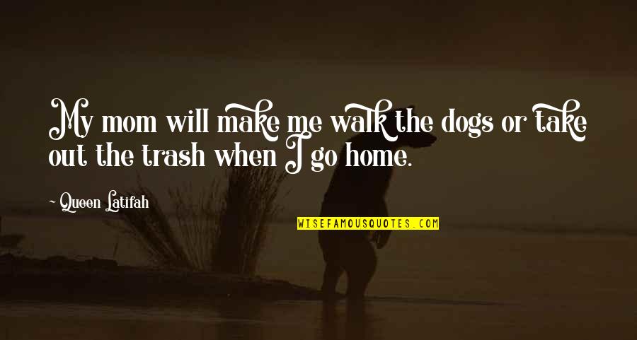 Take Out The Trash Quotes By Queen Latifah: My mom will make me walk the dogs