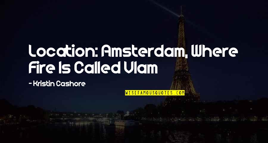 Take Out Toxic People Quotes By Kristin Cashore: Location: Amsterdam, Where Fire Is Called Vlam