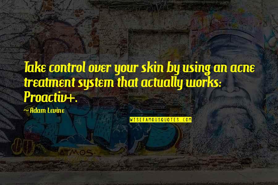 Take Over Control Quotes By Adam Levine: Take control over your skin by using an