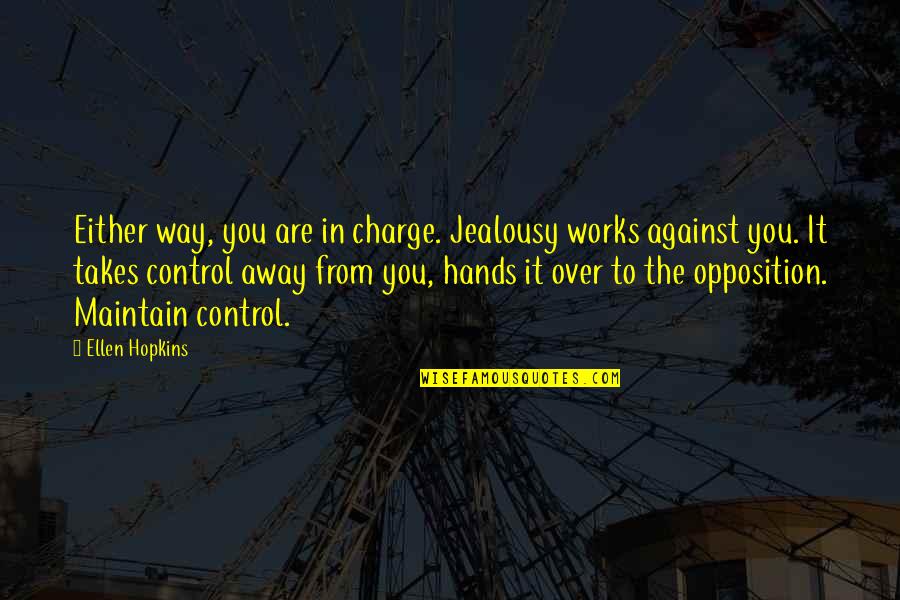 Take Over Control Quotes By Ellen Hopkins: Either way, you are in charge. Jealousy works