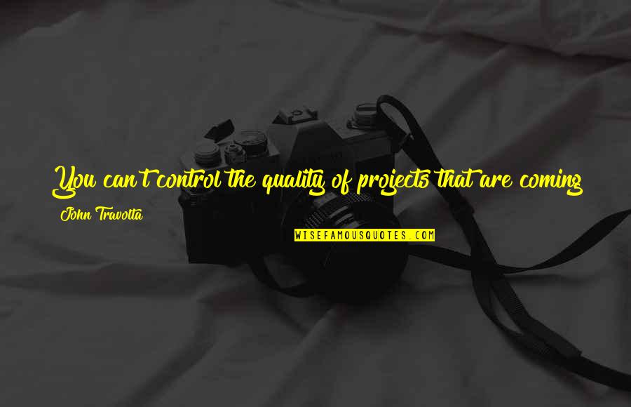 Take Over Control Quotes By John Travolta: You can't control the quality of projects that