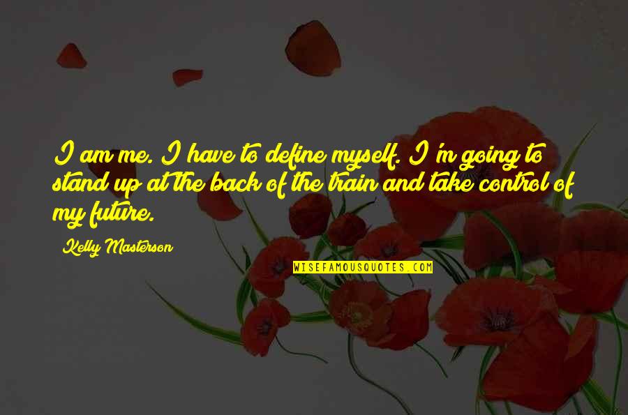 Take Over Control Quotes By Kelly Masterson: I am me. I have to define myself.