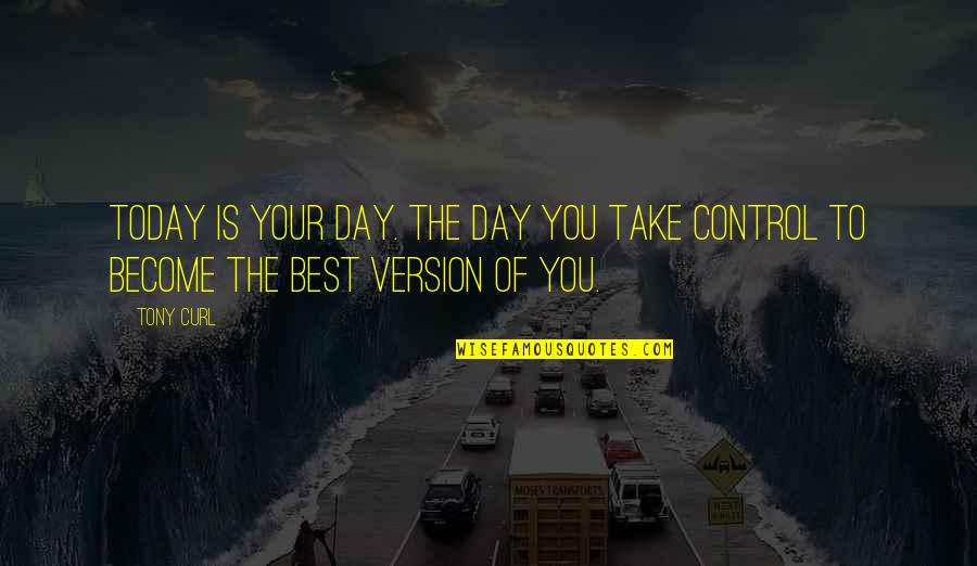 Take Over Control Quotes By Tony Curl: Today is your day. The day you take