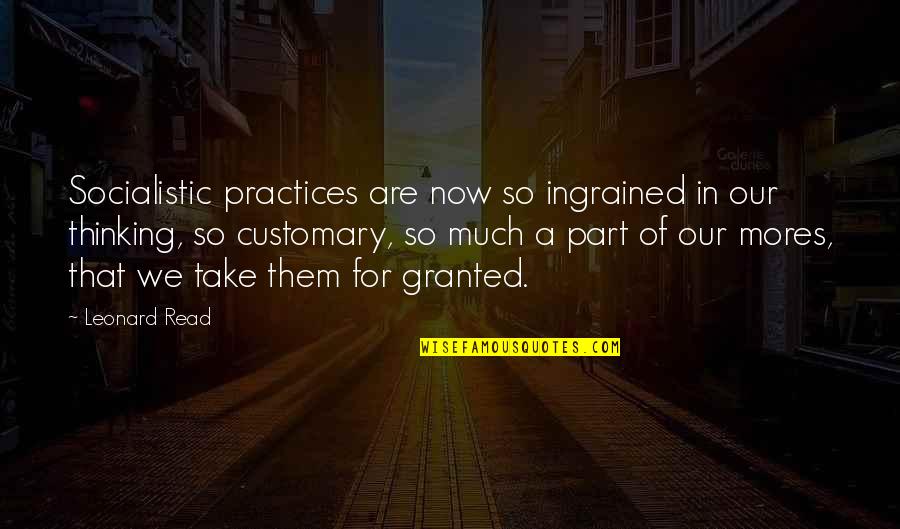 Take Part Quotes By Leonard Read: Socialistic practices are now so ingrained in our Take Part Quotes By Leonard Read: Socialistic practices are now so ingrained in our