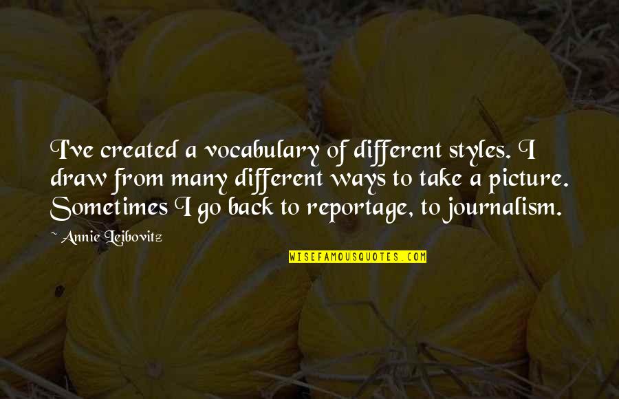 Take Picture Quotes By Annie Leibovitz: I've created a vocabulary of different styles. I Take Picture Quotes By Annie Leibovitz: I've created a vocabulary of different styles. I