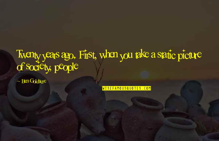 Take Picture Quotes By Ben Goldacre: Twenty years ago. First, when you take a