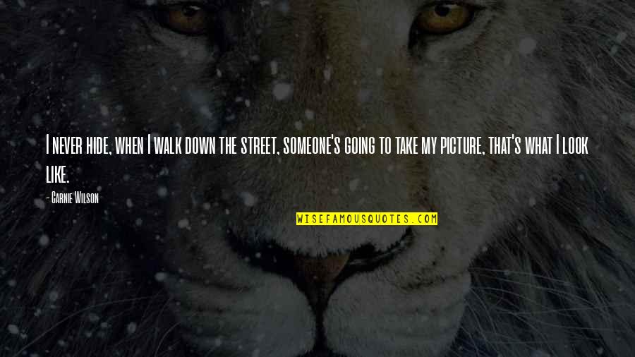 Take Picture Quotes By Carnie Wilson: I never hide, when I walk down the Take Picture Quotes By Carnie Wilson: I never hide, when I walk down the