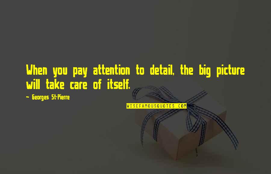 Take Picture Quotes By Georges St-Pierre: When you pay attention to detail, the big Take Picture Quotes By Georges St-Pierre: When you pay attention to detail, the big