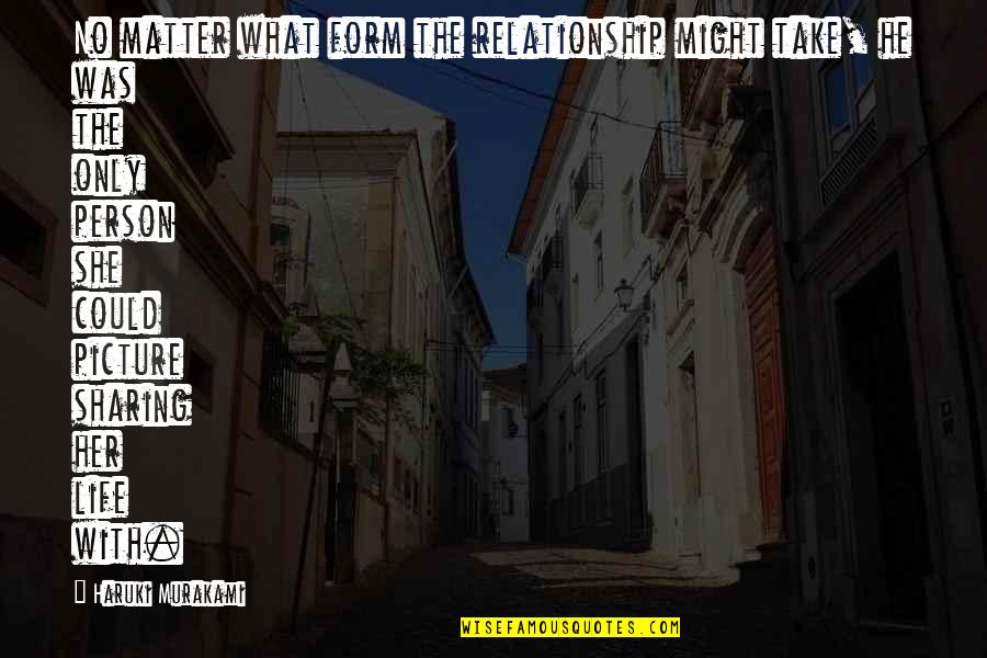 Take Picture Quotes By Haruki Murakami: No matter what form the relationship might take, Take Picture Quotes By Haruki Murakami: No matter what form the relationship might take,