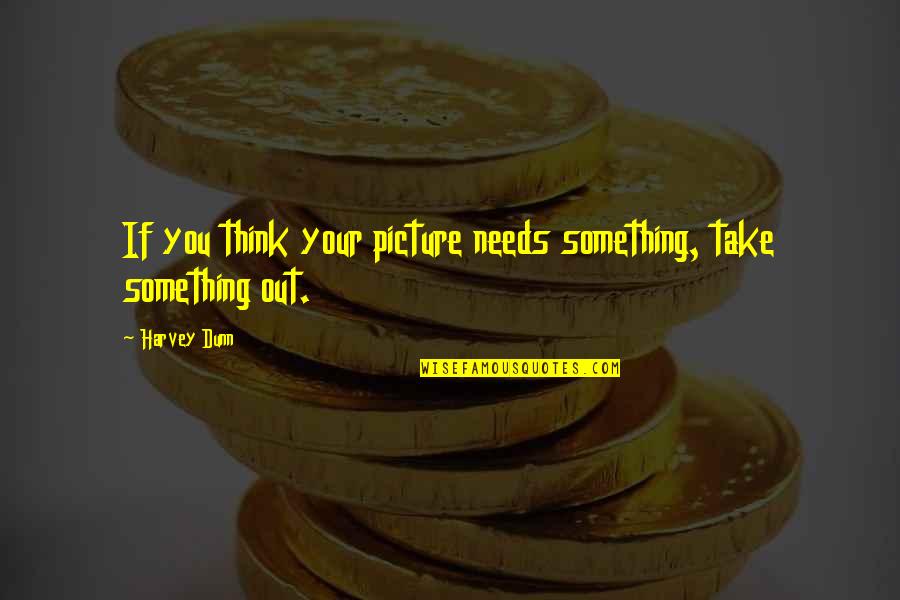 Take Picture Quotes By Harvey Dunn: If you think your picture needs something, take