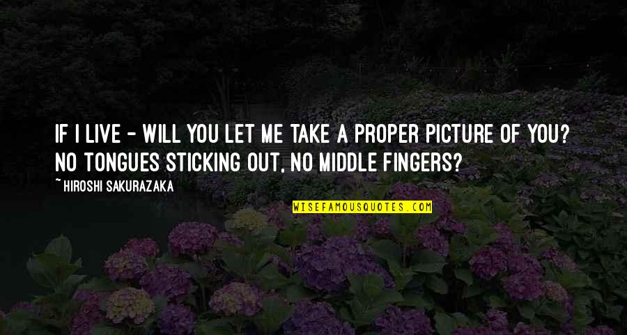 Take Picture Quotes By Hiroshi Sakurazaka: If I live - will you let me Take Picture Quotes By Hiroshi Sakurazaka: If I live - will you let me