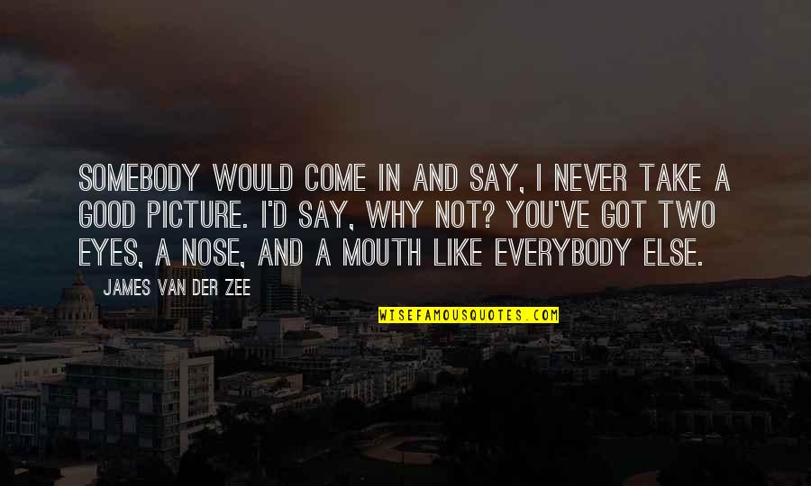 Take Picture Quotes By James Van Der Zee: Somebody would come in and say, I never Take Picture Quotes By James Van Der Zee: Somebody would come in and say, I never