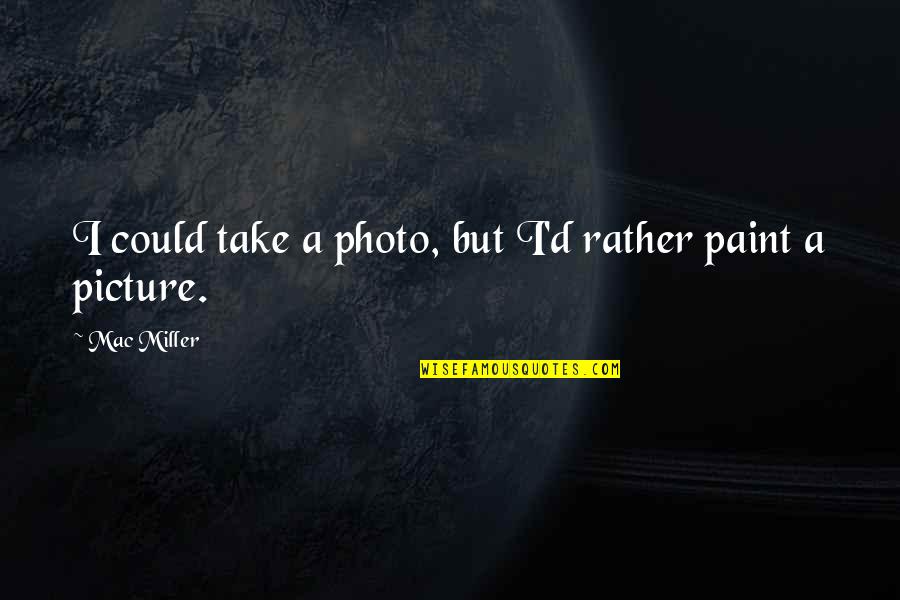 Take Picture Quotes By Mac Miller: I could take a photo, but I'd rather