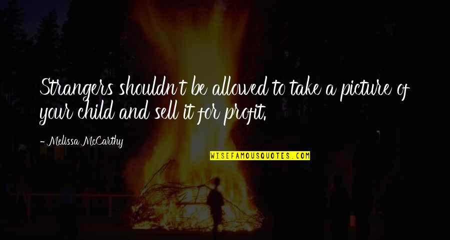 Take Picture Quotes By Melissa McCarthy: Strangers shouldn't be allowed to take a picture Take Picture Quotes By Melissa McCarthy: Strangers shouldn't be allowed to take a picture