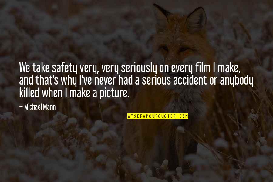 Take Picture Quotes By Michael Mann: We take safety very, very seriously on every Take Picture Quotes By Michael Mann: We take safety very, very seriously on every