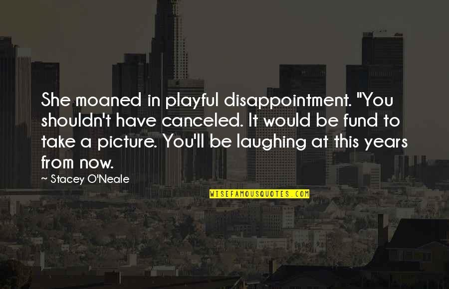 Take Picture Quotes By Stacey O'Neale: She moaned in playful disappointment. "You shouldn't have Take Picture Quotes By Stacey O'Neale: She moaned in playful disappointment. "You shouldn't have
