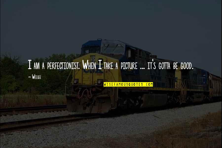 Take Picture Quotes By Weegee: I am a perfectionist. When I take a