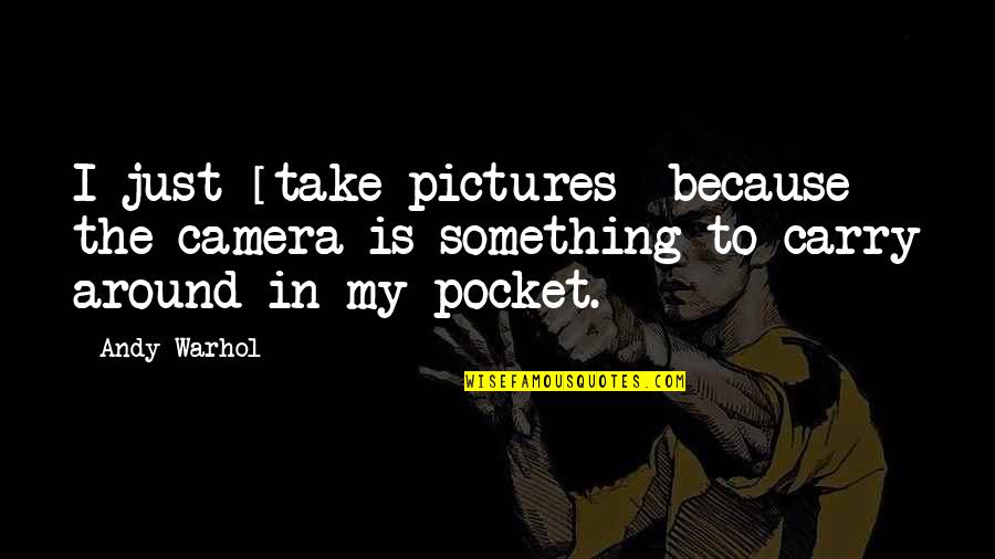 Take Pictures Quotes By Andy Warhol: I just [take pictures] because the camera is