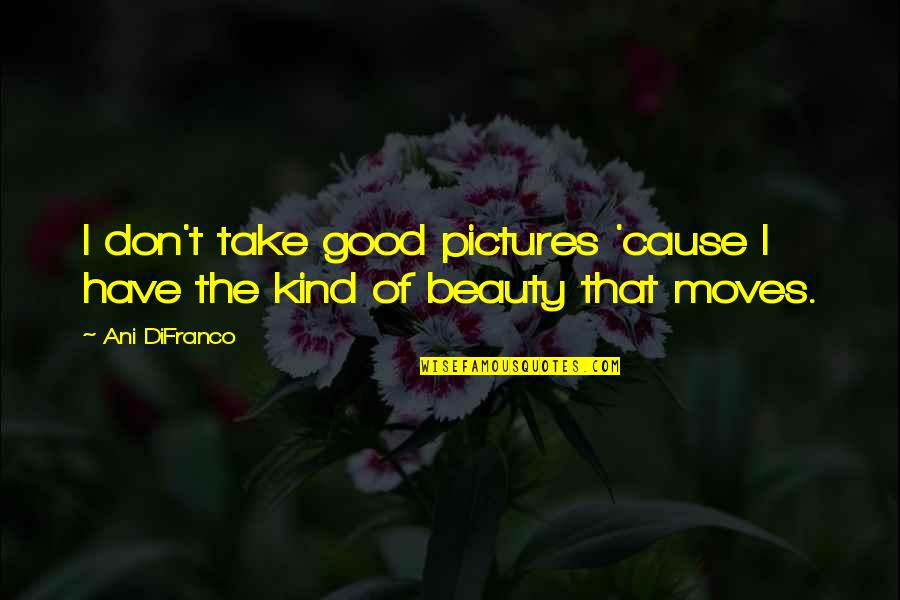Take Pictures Quotes By Ani DiFranco: I don't take good pictures 'cause I have